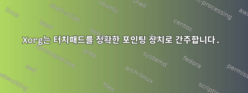 Xorg는 터치패드를 정확한 포인팅 장치로 간주합니다.