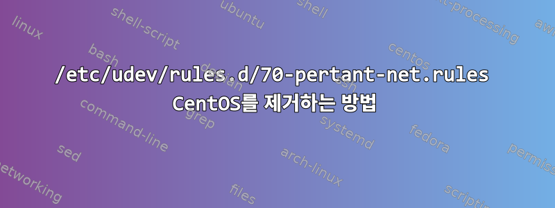 /etc/udev/rules.d/70-pertant-net.rules CentOS를 제거하는 방법