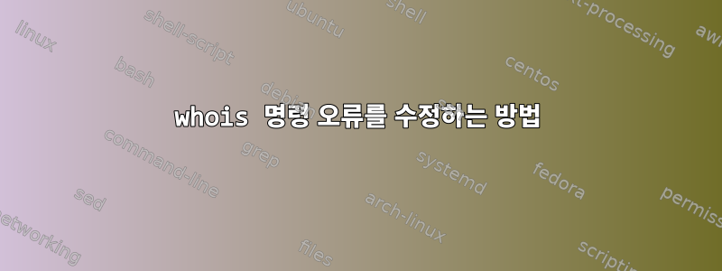 whois 명령 오류를 수정하는 방법