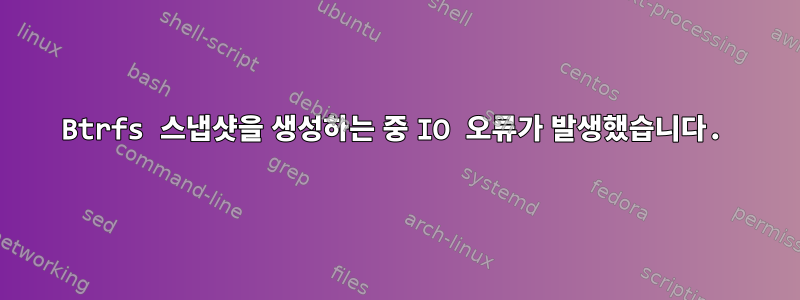 Btrfs 스냅샷을 생성하는 중 IO 오류가 발생했습니다.