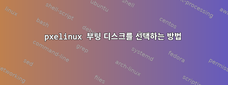 pxelinux 부팅 디스크를 선택하는 방법