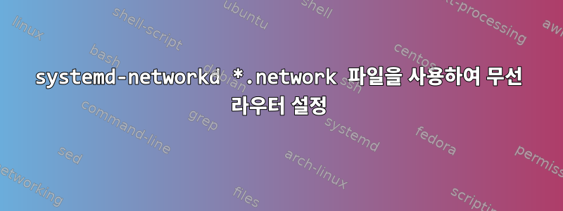 systemd-networkd *.network 파일을 사용하여 무선 라우터 설정