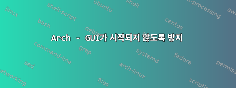 Arch - GUI가 시작되지 않도록 방지