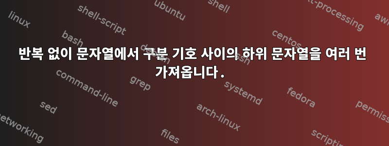 반복 없이 문자열에서 구분 기호 사이의 하위 문자열을 여러 번 가져옵니다.