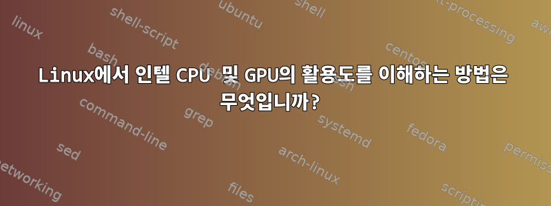 Linux에서 인텔 CPU 및 GPU의 활용도를 이해하는 방법은 무엇입니까?