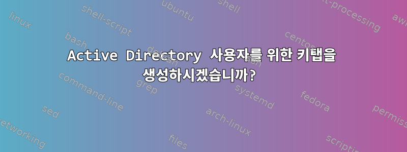 Active Directory 사용자를 위한 키탭을 생성하시겠습니까?