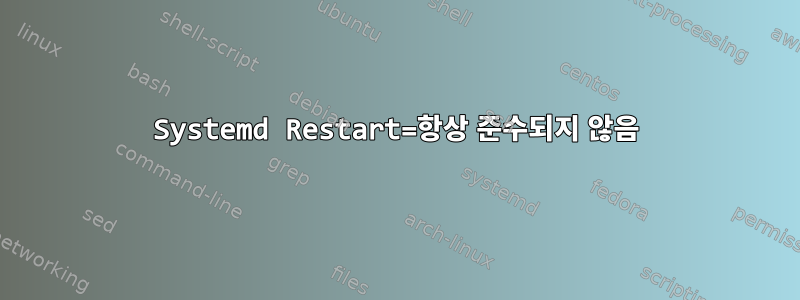 Systemd Restart=항상 준수되지 않음