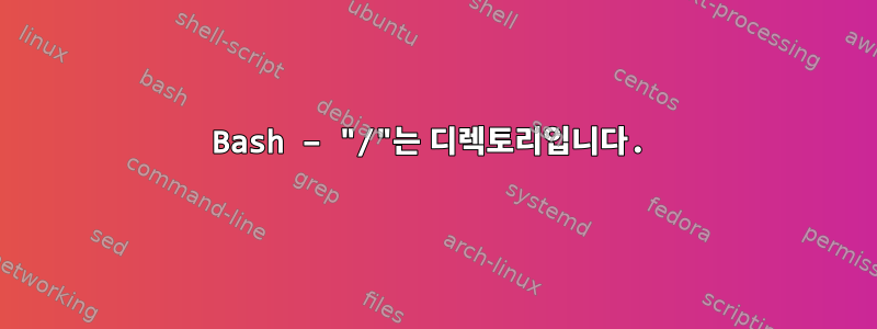 Bash – "/"는 디렉토리입니다.