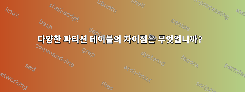 다양한 파티션 테이블의 차이점은 무엇입니까?