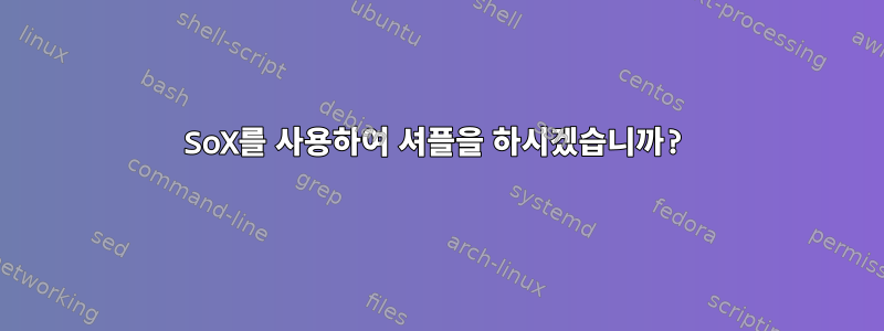 SoX를 사용하여 셔플을 하시겠습니까?