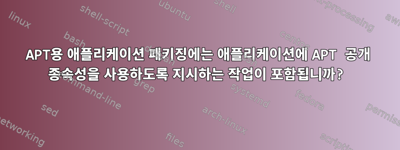 APT용 애플리케이션 패키징에는 애플리케이션에 APT 공개 종속성을 사용하도록 지시하는 작업이 포함됩니까?