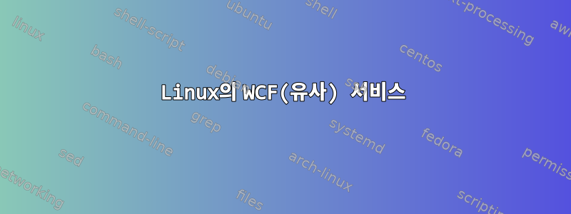 Linux의 WCF(유사) 서비스