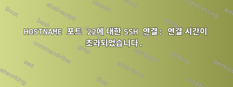 HOSTNAME 포트 22에 대한 SSH 연결: 연결 시간이 초과되었습니다.