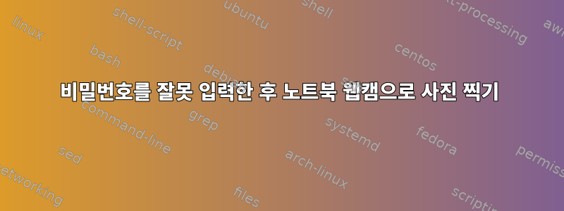 비밀번호를 잘못 입력한 후 노트북 웹캠으로 사진 찍기