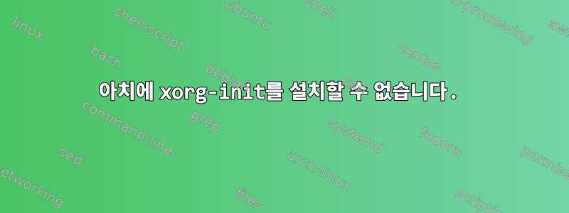 아치에 xorg-init를 설치할 수 없습니다.