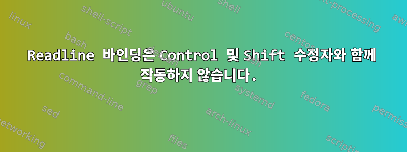 Readline 바인딩은 Control 및 Shift 수정자와 함께 작동하지 않습니다.