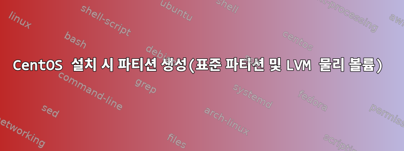 CentOS 설치 시 파티션 생성(표준 파티션 및 LVM 물리 볼륨)