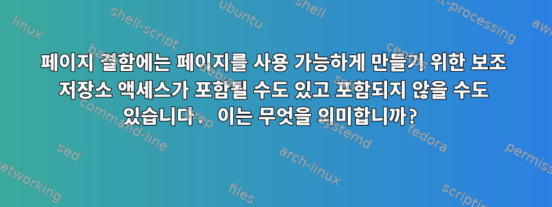 페이지 결함에는 페이지를 사용 가능하게 만들기 위한 보조 저장소 액세스가 포함될 수도 있고 포함되지 않을 수도 있습니다. 이는 무엇을 의미합니까?