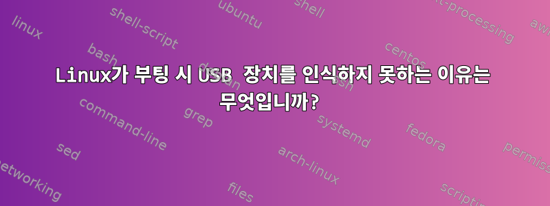 Linux가 부팅 시 USB 장치를 인식하지 못하는 이유는 무엇입니까?