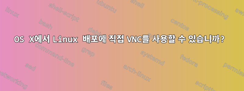 OS X에서 Linux 배포에 직접 VNC를 사용할 수 있습니까?