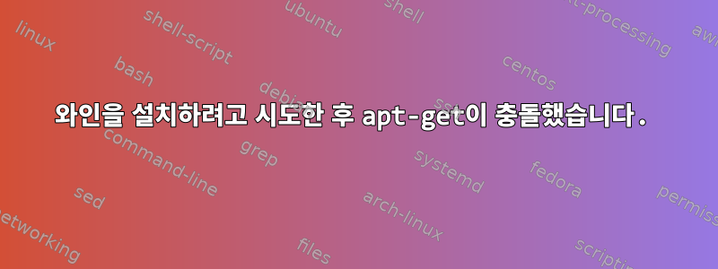 와인을 설치하려고 시도한 후 apt-get이 충돌했습니다.