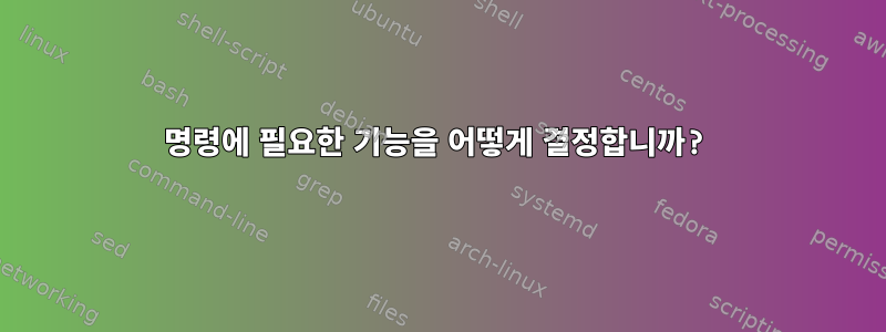 명령에 필요한 기능을 어떻게 결정합니까?