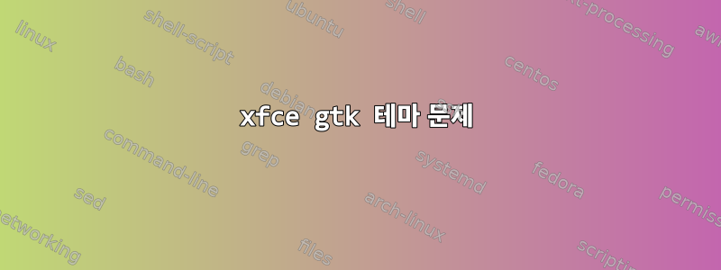 xfce gtk 테마 문제