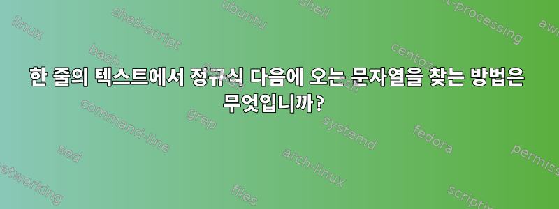 한 줄의 텍스트에서 정규식 다음에 오는 문자열을 찾는 방법은 무엇입니까?