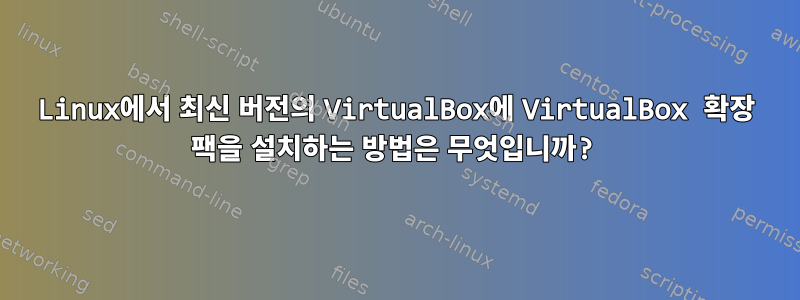 Linux에서 최신 버전의 VirtualBox에 VirtualBox 확장 팩을 설치하는 방법은 무엇입니까?