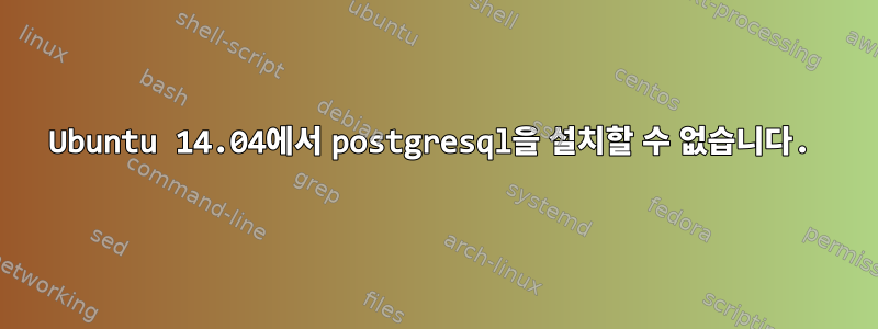 Ubuntu 14.04에서 postgresql을 설치할 수 없습니다.