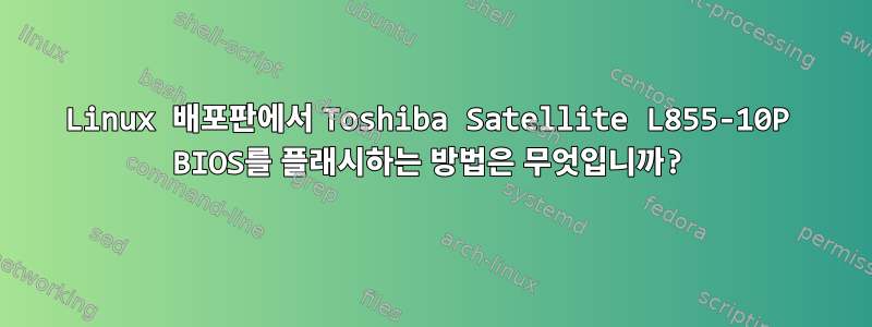 Linux 배포판에서 Toshiba Satellite L855-10P BIOS를 플래시하는 방법은 무엇입니까?