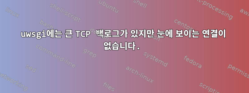 uwsgi에는 큰 TCP 백로그가 있지만 눈에 보이는 연결이 없습니다.