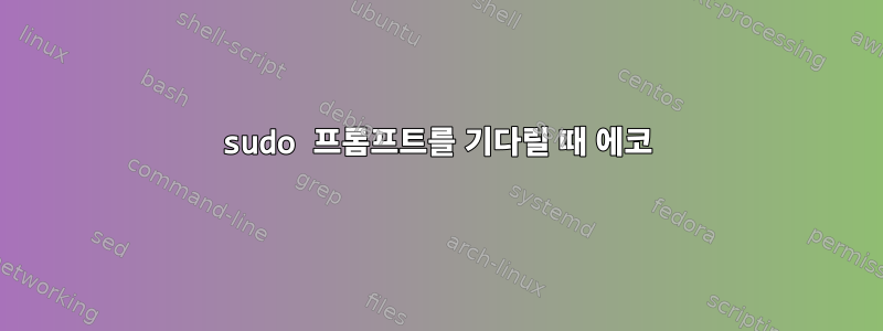 sudo 프롬프트를 기다릴 때 에코