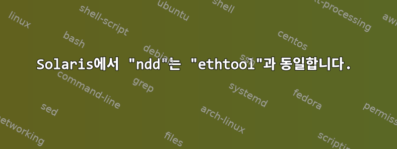 Solaris에서 "ndd"는 "ethtool"과 동일합니다.