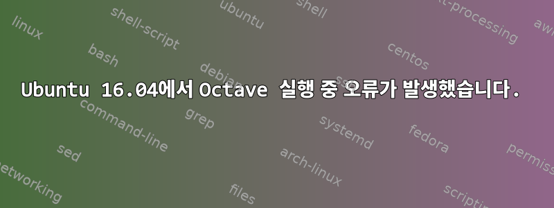 Ubuntu 16.04에서 Octave 실행 중 오류가 발생했습니다.