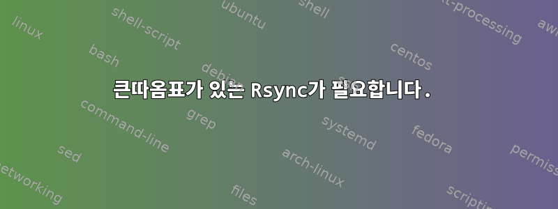 큰따옴표가 있는 Rsync가 필요합니다.