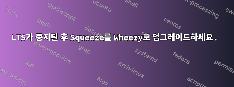 LTS가 중지된 후 Squeeze를 Wheezy로 업그레이드하세요.