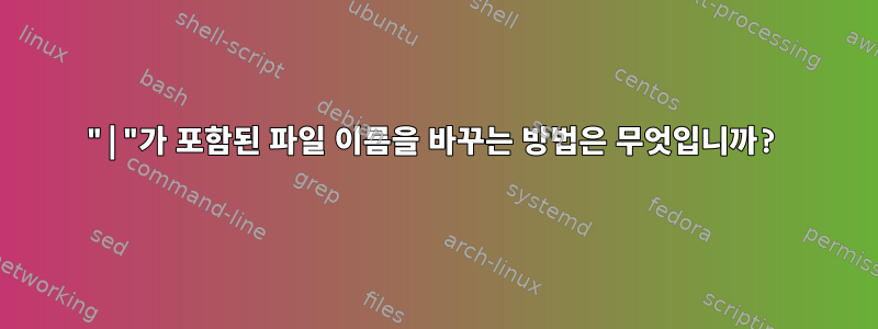 "|"가 포함된 파일 이름을 바꾸는 방법은 무엇입니까?