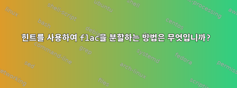 힌트를 사용하여 flac을 분할하는 방법은 무엇입니까?