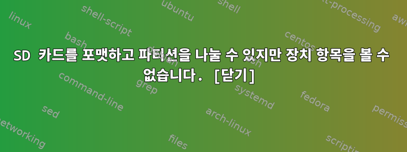 SD 카드를 포맷하고 파티션을 나눌 수 있지만 장치 항목을 볼 수 없습니다. [닫기]