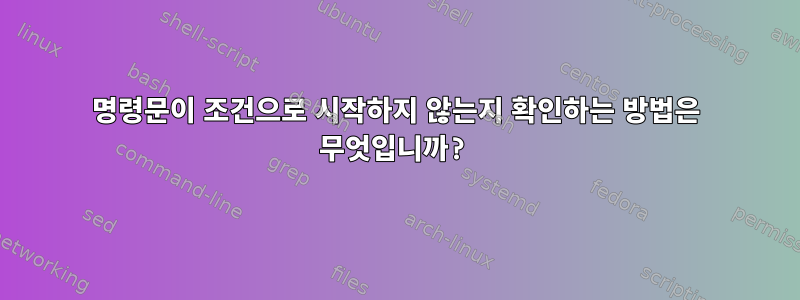 명령문이 조건으로 시작하지 않는지 확인하는 방법은 무엇입니까?