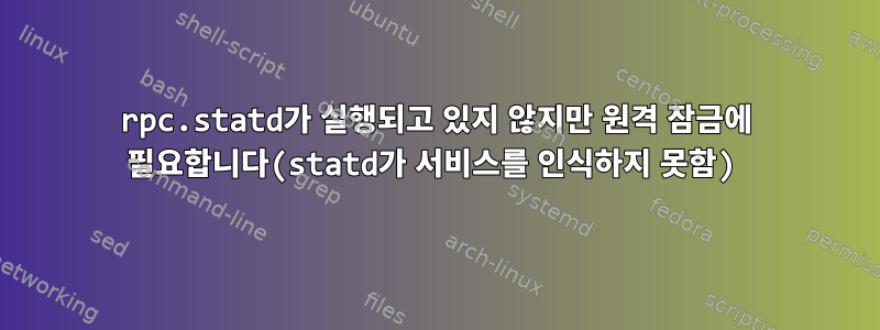 rpc.statd가 실행되고 있지 않지만 원격 잠금에 필요합니다(statd가 서비스를 인식하지 못함)