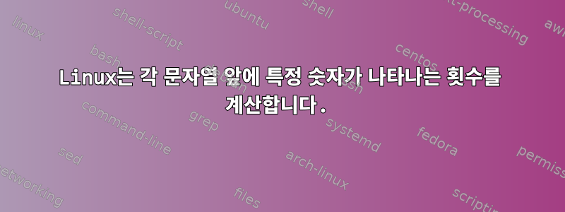 Linux는 각 문자열 앞에 특정 숫자가 나타나는 횟수를 계산합니다.