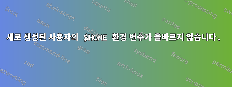 새로 생성된 사용자의 $HOME 환경 변수가 올바르지 않습니다.