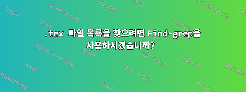 .tex 파일 목록을 찾으려면 Find-grep을 사용하시겠습니까?