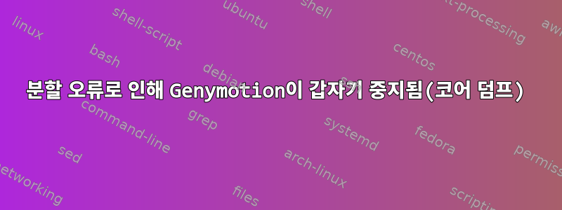 분할 오류로 인해 Genymotion이 갑자기 중지됨(코어 덤프)