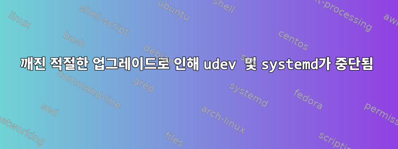 깨진 적절한 업그레이드로 인해 udev 및 systemd가 중단됨