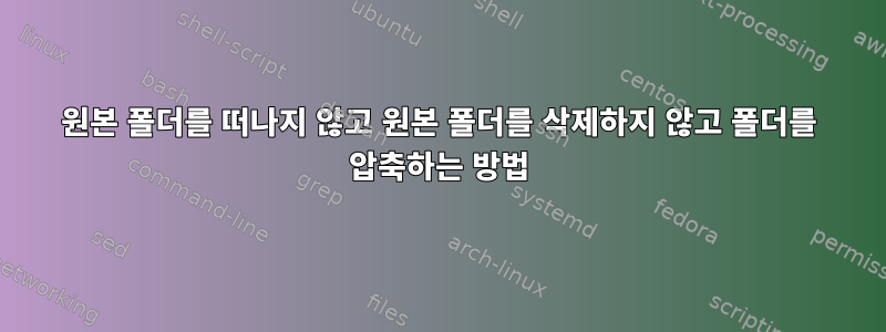 원본 폴더를 떠나지 않고 원본 폴더를 삭제하지 않고 폴더를 압축하는 방법