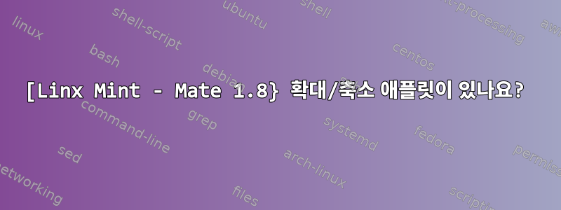 [Linx Mint - Mate 1.8} 확대/축소 애플릿이 있나요?