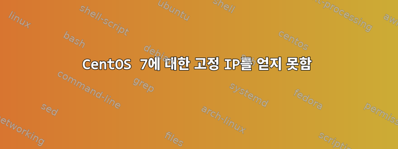 CentOS 7에 대한 고정 IP를 얻지 못함